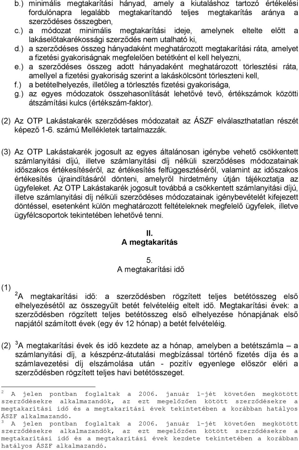 ) a szerződéses összeg hányadaként meghatározott megtakarítási ráta, amelyet a fizetési gyakoriságnak megfelelően betétként el kell helyezni, e.