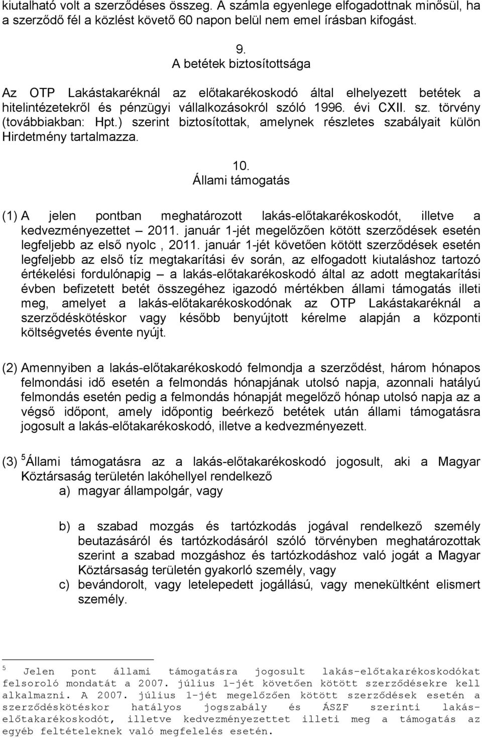 ) szerint biztosítottak, amelynek részletes szabályait külön Hirdetmény tartalmazza. 10. Állami támogatás (1) A jelen pontban meghatározott lakás-előtakarékoskodót, illetve a kedvezményezettet 2011.