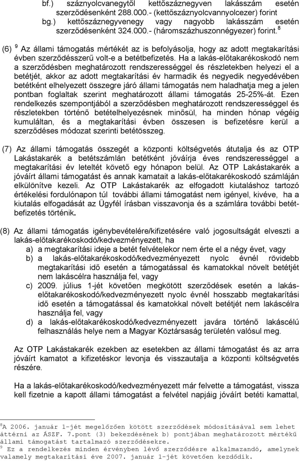 Ha a lakás-előtakarékoskodó nem a szerződésben meghatározott rendszerességgel és részletekben helyezi el a betétjét, akkor az adott megtakarítási év harmadik és negyedik negyedévében betétként