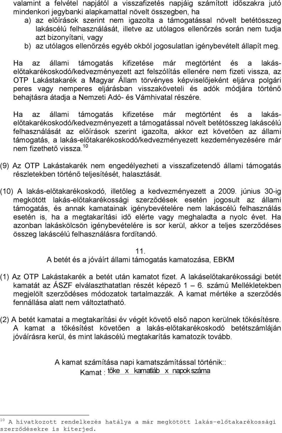 Ha az állami támogatás kifizetése már megtörtént és a lakáselőtakarékoskodó/kedvezményezett azt felszólítás ellenére nem fizeti vissza, az OTP Lakástakarék a Magyar Állam törvényes képviselőjeként