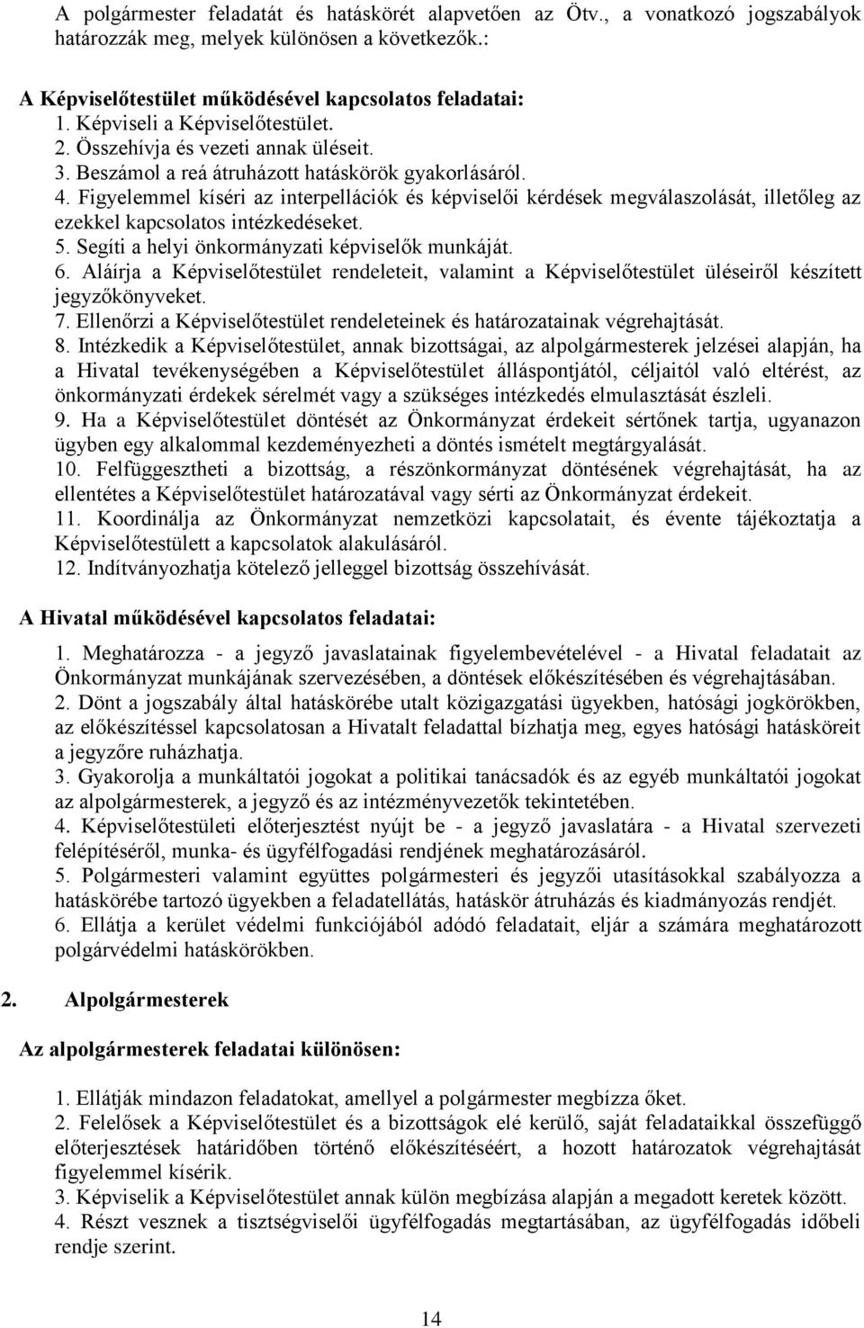 Figyelemmel kíséri az interpellációk és képviselői kérdések megválaszolását, illetőleg az ezekkel kapcsolatos intézkedéseket. 5. Segíti a helyi önkormányzati képviselők munkáját. 6.