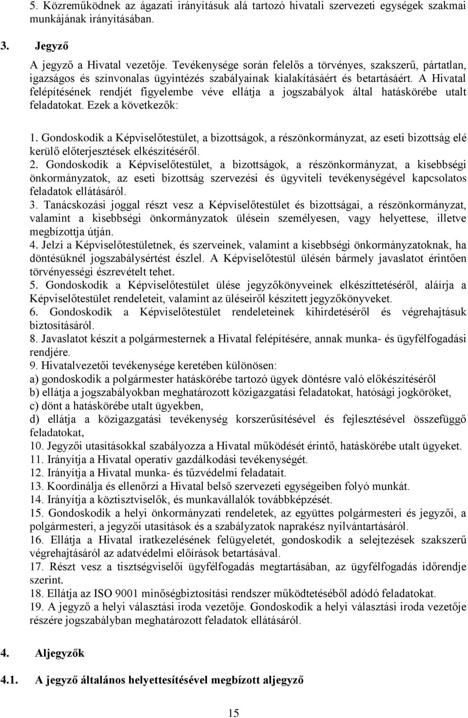 A Hivatal felépítésének rendjét figyelembe véve ellátja a jogszabályok által hatáskörébe utalt feladatokat. Ezek a következők: 1.