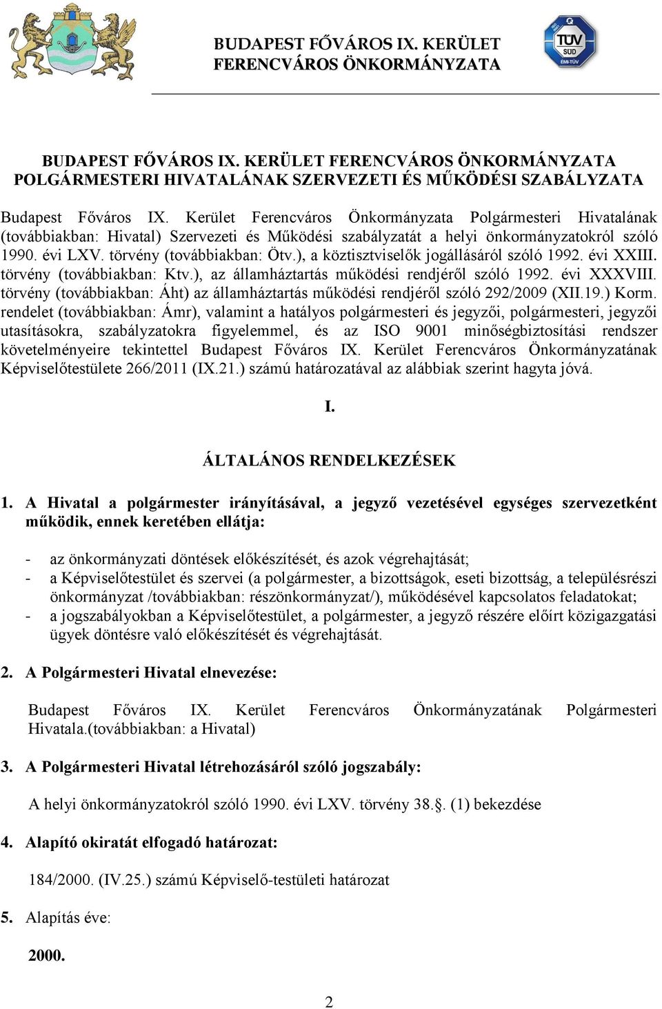 ), a köztisztviselők jogállásáról szóló 1992. évi XXIII. törvény (továbbiakban: Ktv.), az államháztartás működési rendjéről szóló 1992. évi XXXVIII.