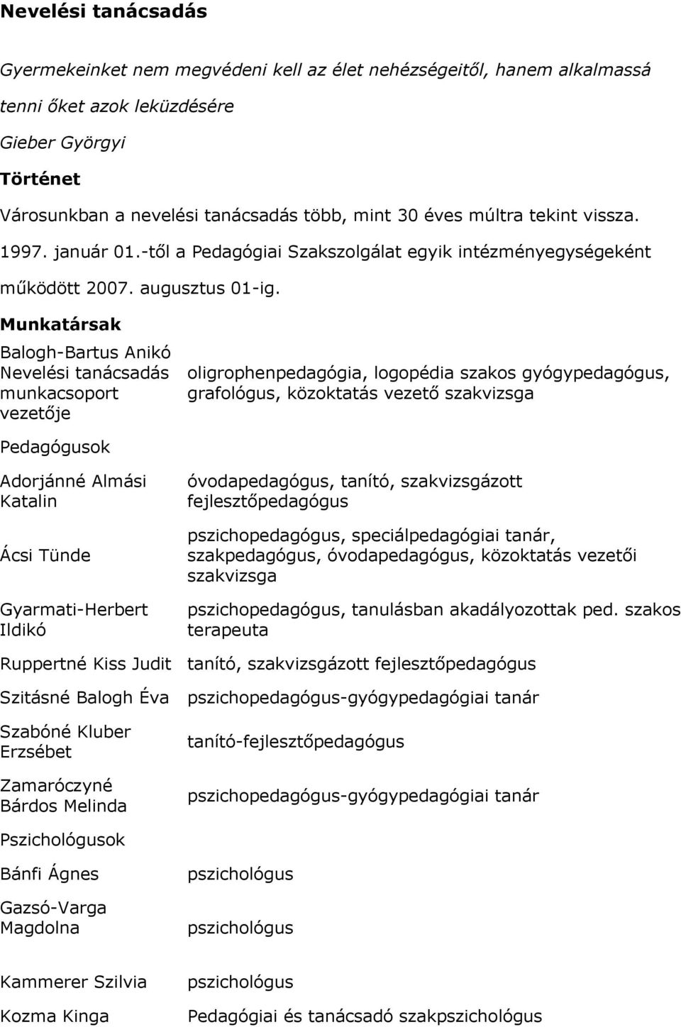 Munkatársak Balogh-Bartus Anikó Nevelési tanácsadás munkacsoport vezetője oligrophenpedagógia, logopédia szakos gyógypedagógus, grafológus, közoktatás vezető szakvizsga Pedagógusok Adorjánné Almási