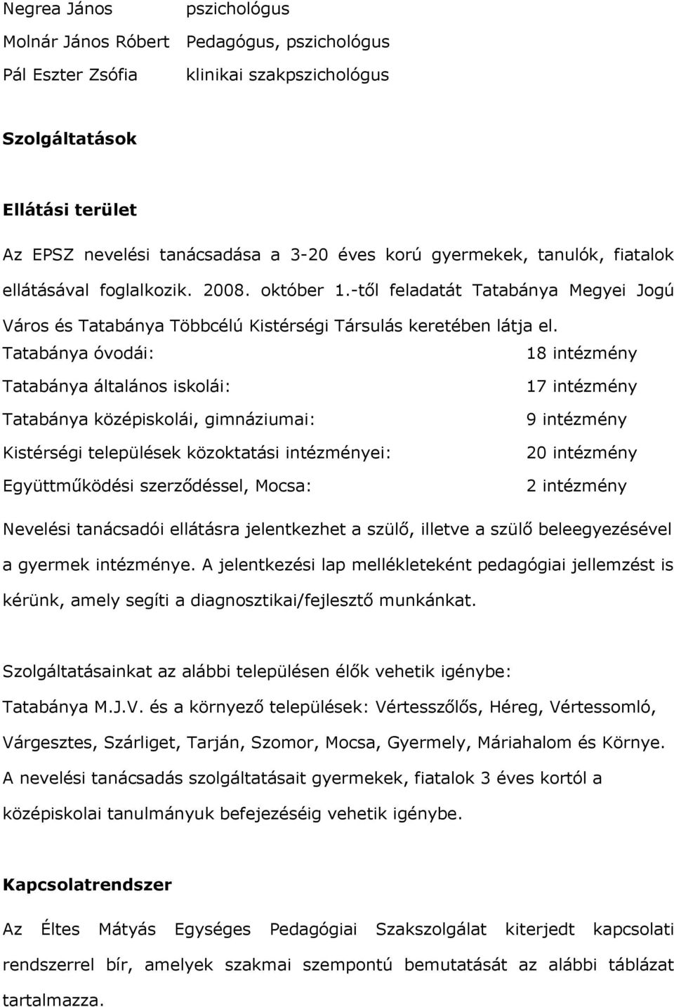 Tatabánya óvodái: 18 intézmény Tatabánya általános iskolái: Tatabánya középiskolái, gimnáziumai: Kistérségi települések közoktatási intézményei: Együttműködési szerződéssel, Mocsa: 17 intézmény 9