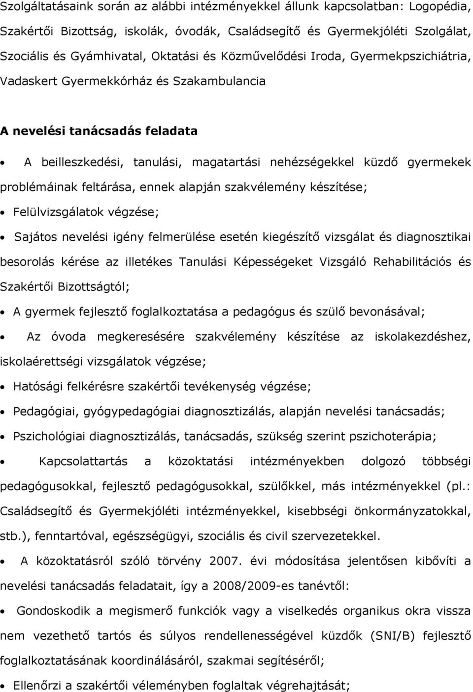 feltárása, ennek alapján szakvélemény készítése; Felülvizsgálatok végzése; Sajátos nevelési igény felmerülése esetén kiegészítő vizsgálat és diagnosztikai besorolás kérése az illetékes Tanulási