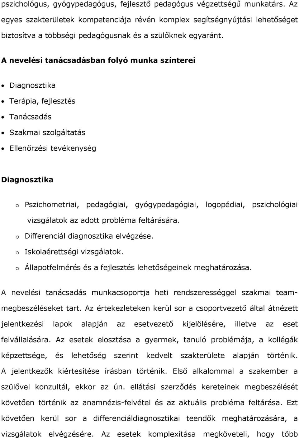 A nevelési tanácsadásban folyó munka színterei Diagnosztika Terápia, fejlesztés Tanácsadás Szakmai szolgáltatás Ellenőrzési tevékenység Diagnosztika o Pszichometriai, pedagógiai, gyógypedagógiai,