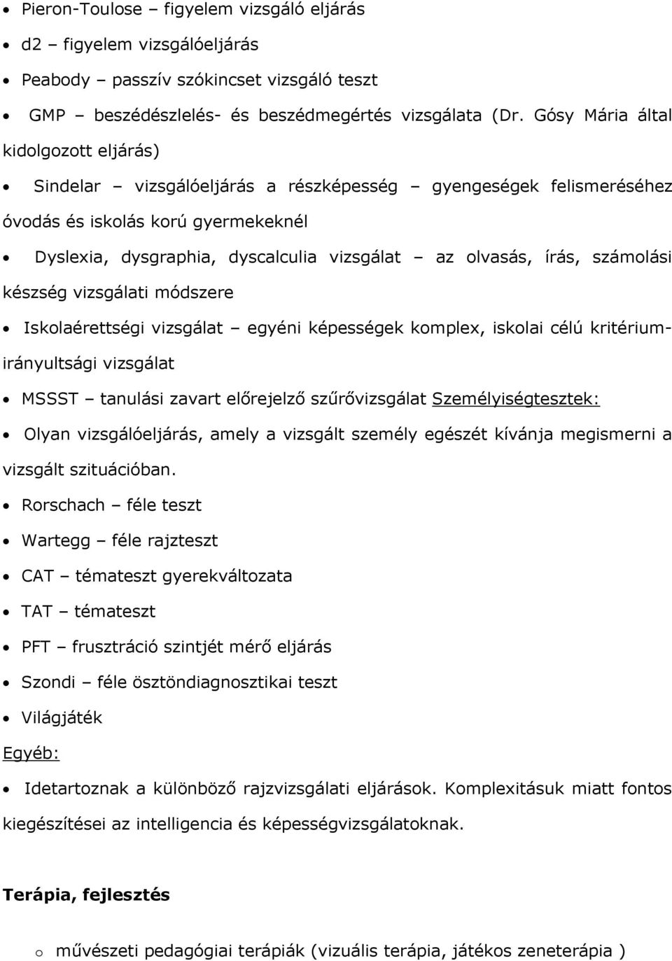 írás, számolási készség vizsgálati módszere Iskolaérettségi vizsgálat egyéni képességek komplex, iskolai célú kritériumirányultsági vizsgálat MSSST tanulási zavart előrejelző szűrővizsgálat