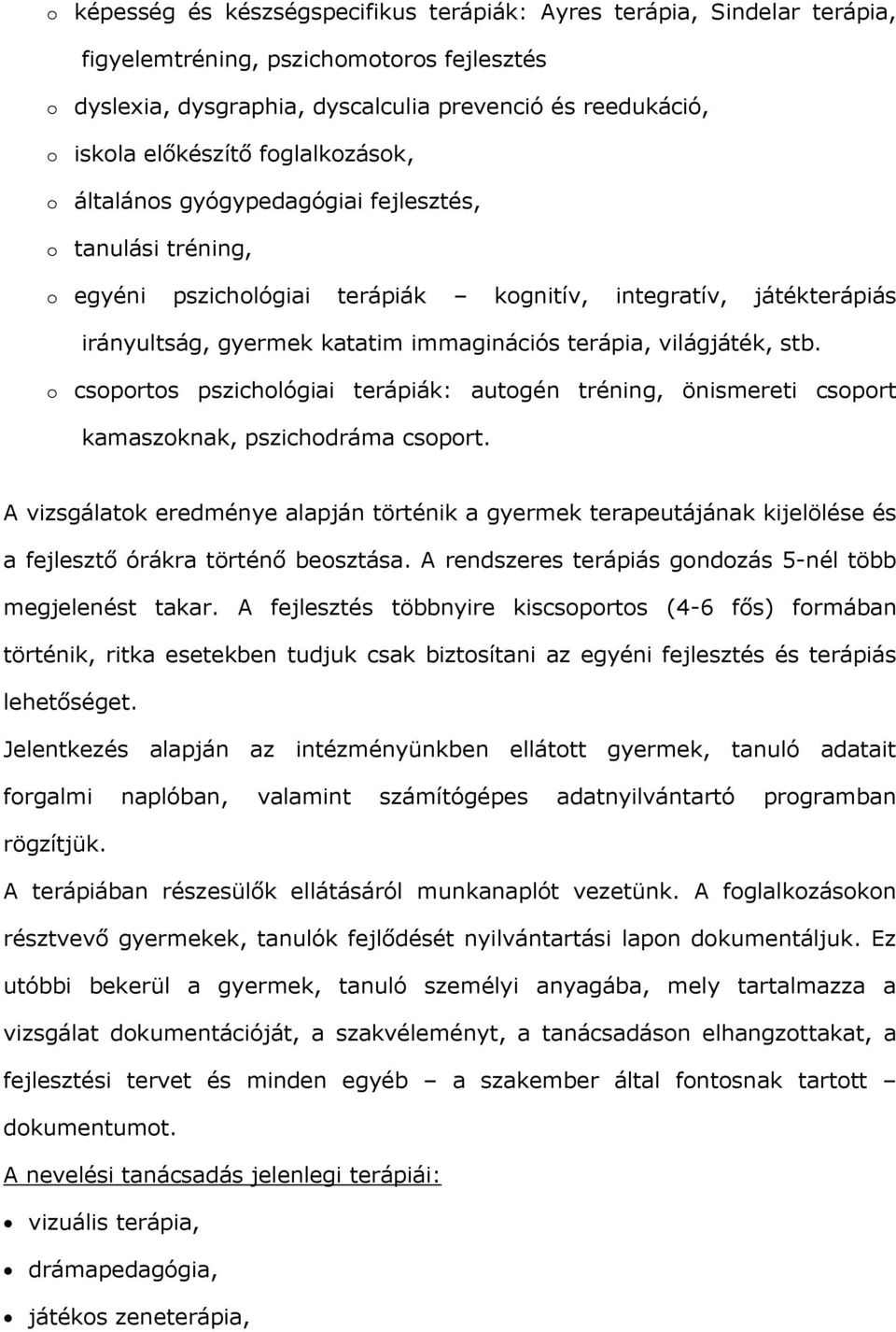 világjáték, stb. o csoportos pszichológiai terápiák: autogén tréning, önismereti csoport kamaszoknak, pszichodráma csoport.