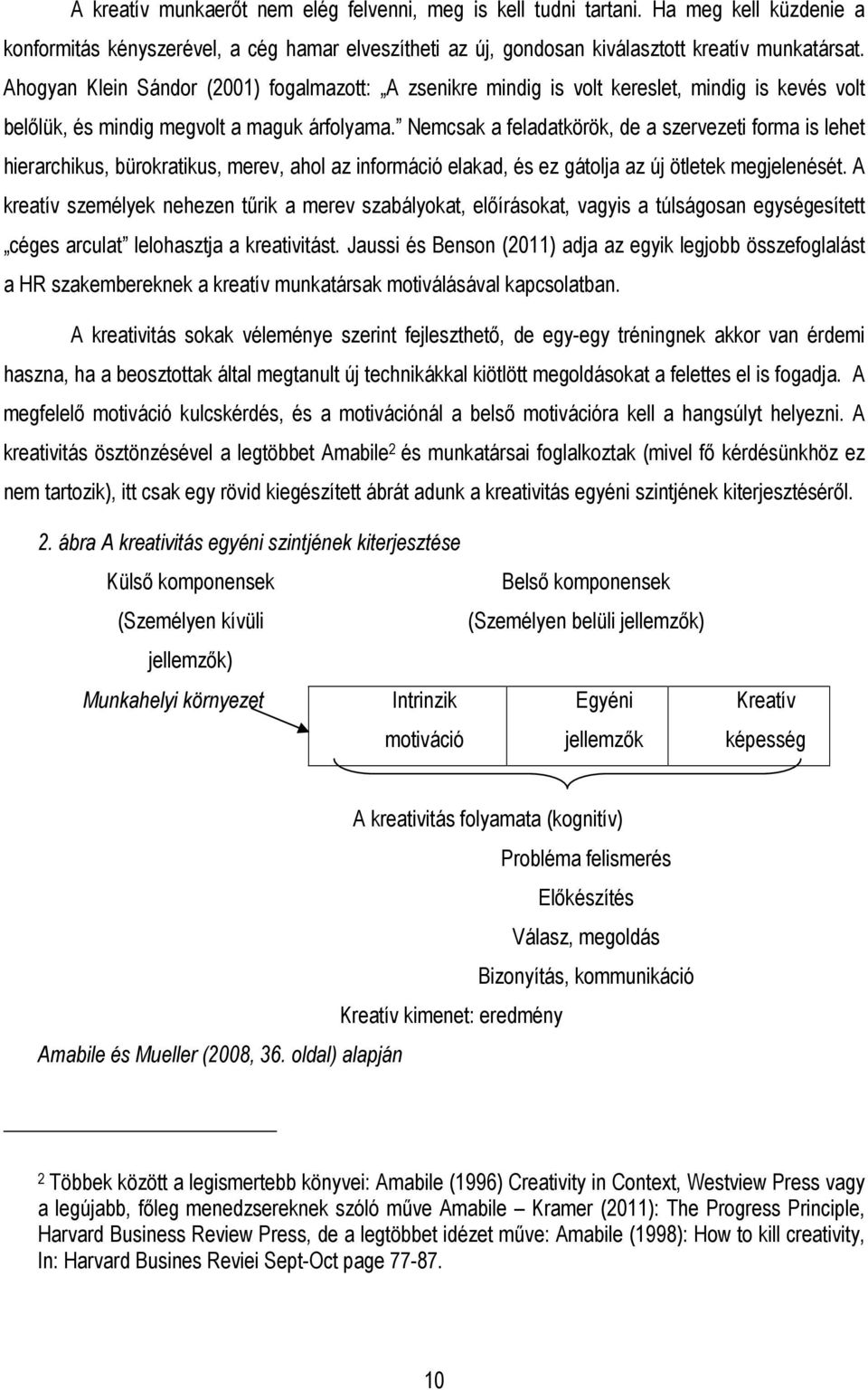 Nemcsak a feladatkörök, de a szervezeti forma is lehet hierarchikus, bürokratikus, merev, ahol az információ elakad, és ez gátolja az új ötletek megjelenését.