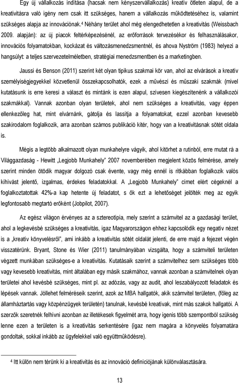 alapján): az új piacok feltérképezésénél, az erıforrások tervezésékor és felhasználásakor, innovációs folyamatokban, kockázat és változásmenedzsmentnél, és ahova Nyström (1983) helyezi a hangsúlyt: a