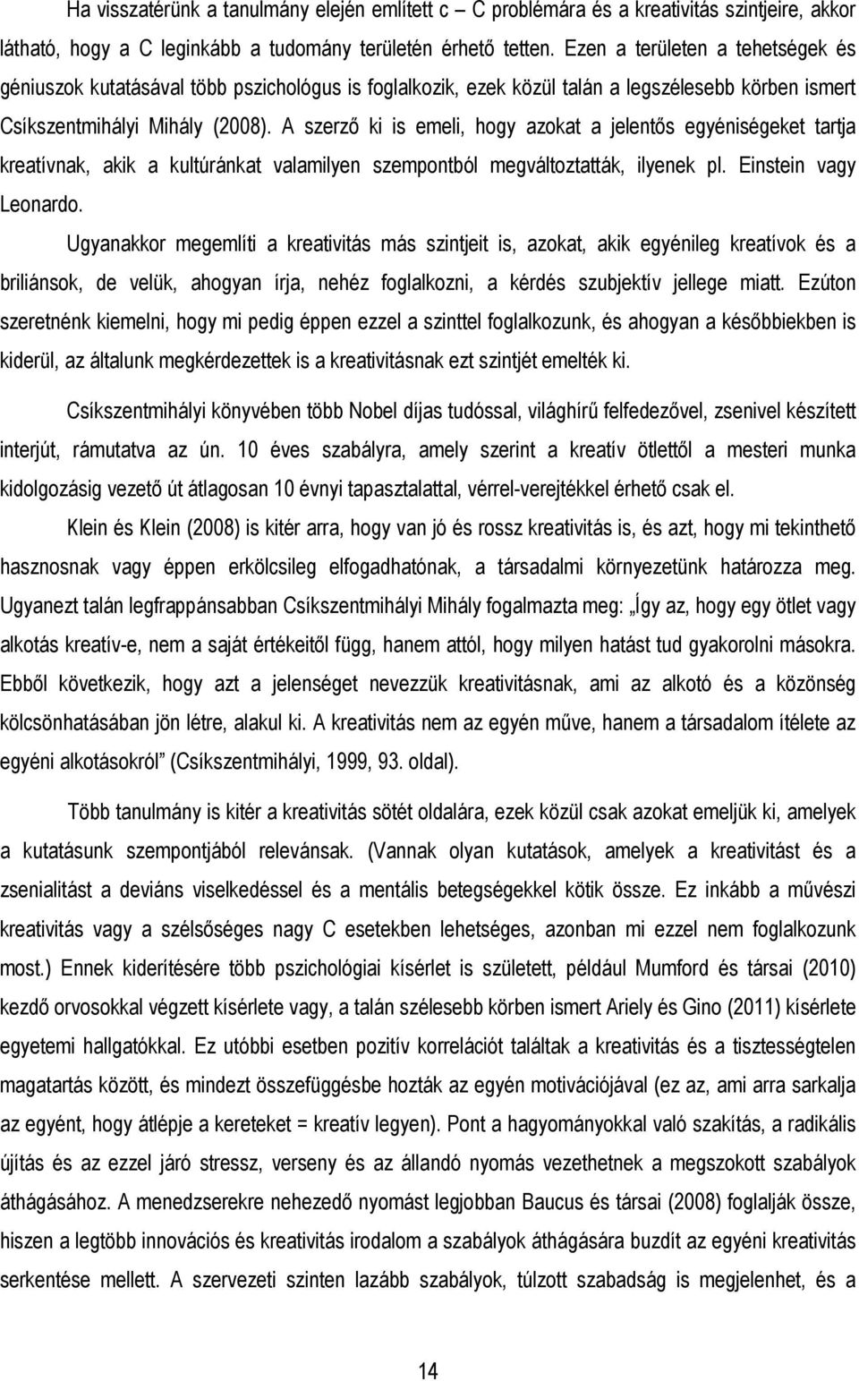 A szerzı ki is emeli, hogy azokat a jelentıs egyéniségeket tartja kreatívnak, akik a kultúránkat valamilyen szempontból megváltoztatták, ilyenek pl. Einstein vagy Leonardo.