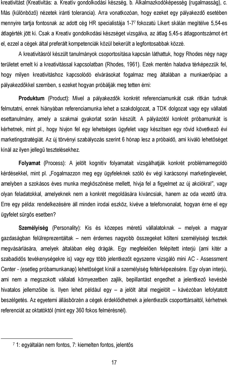 Csak a Kreatív gondolkodási készséget vizsgálva, az átlag 5,45-s átlagpontszámot ért el, ezzel a cégek által preferált kompetenciák közül bekerült a legfontosabbak közzé.