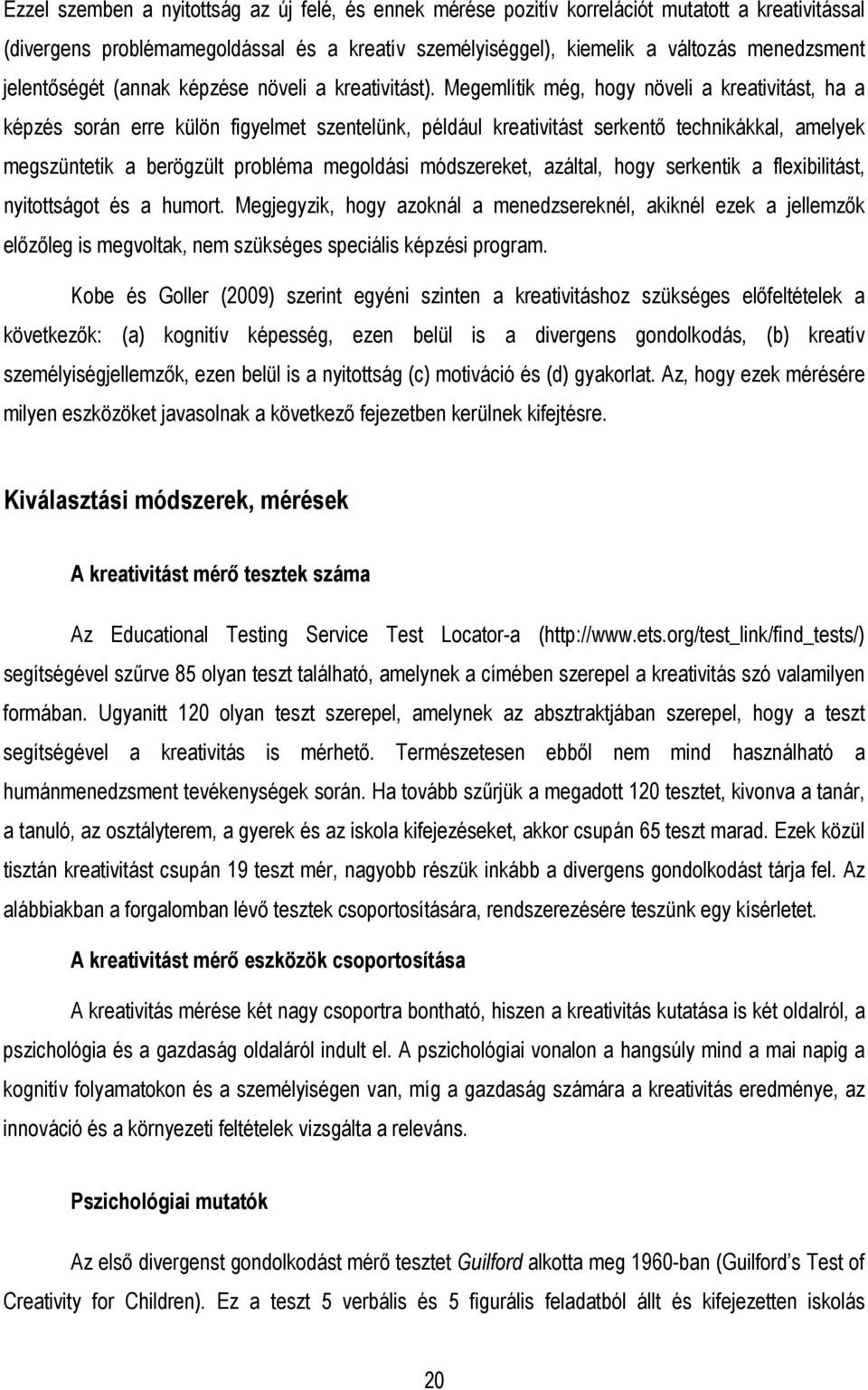 Megemlítik még, hogy növeli a kreativitást, ha a képzés során erre külön figyelmet szentelünk, például kreativitást serkentı technikákkal, amelyek megszüntetik a berögzült probléma megoldási