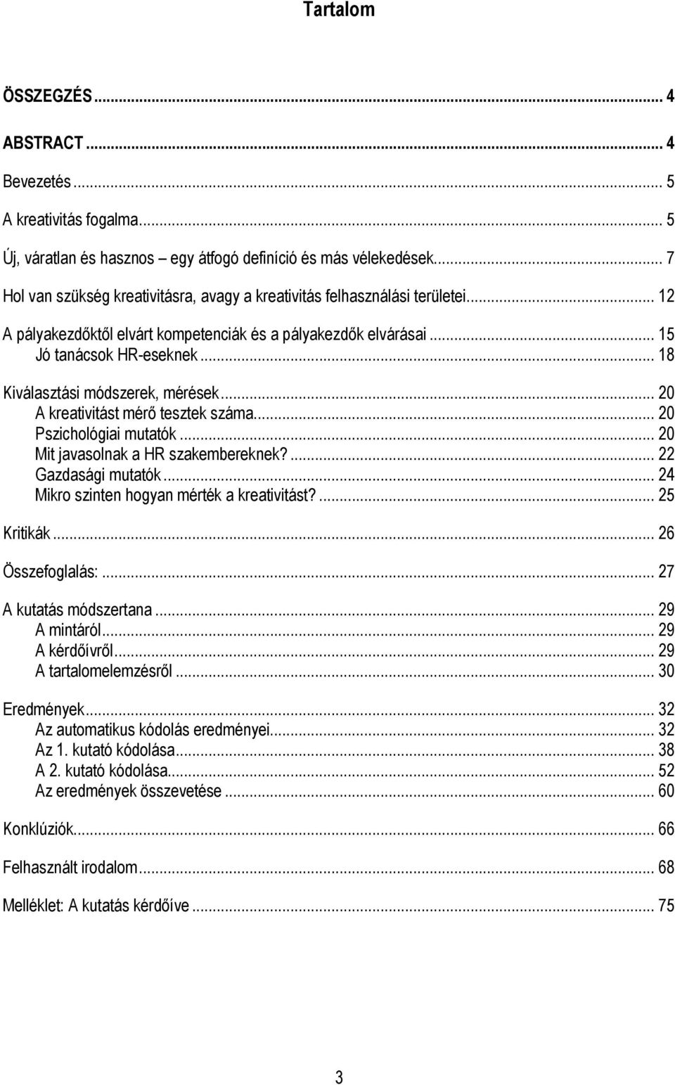 .. 18 Kiválasztási módszerek, mérések... 20 A kreativitást mérı tesztek száma... 20 Pszichológiai mutatók... 20 Mit javasolnak a HR szakembereknek?... 22 Gazdasági mutatók.