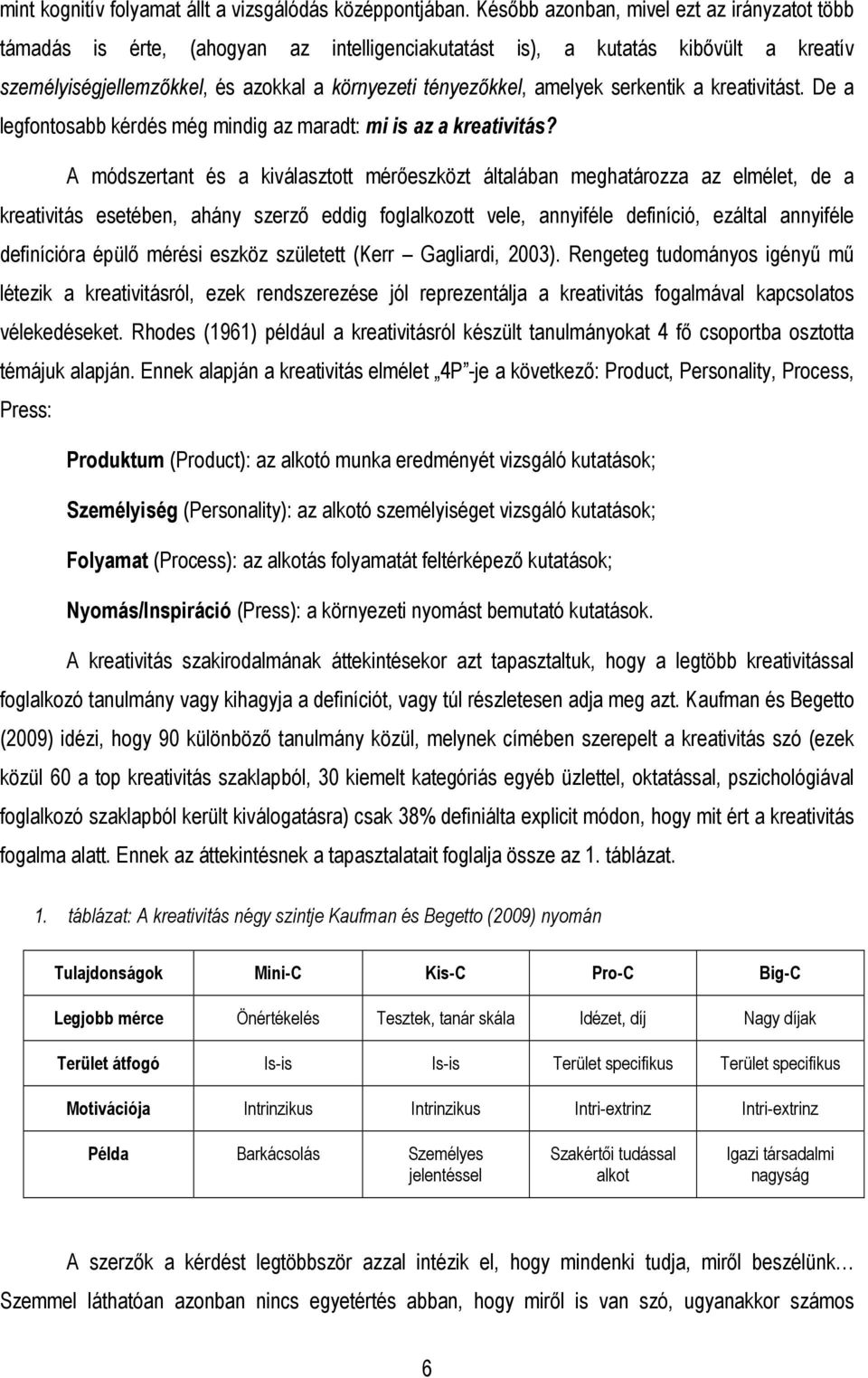 serkentik a kreativitást. De a legfontosabb kérdés még mindig az maradt: mi is az a kreativitás?