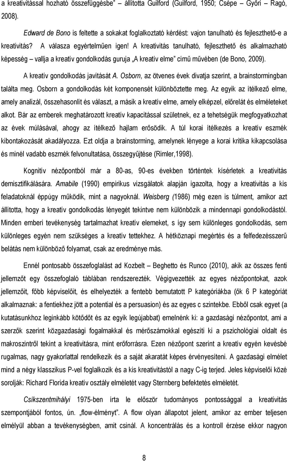 A kreativitás tanulható, fejleszthetı és alkalmazható képesség vallja a kreatív gondolkodás guruja A kreatív elme címő mővében (de Bono, 2009). A kreatív gondolkodás javítását A.