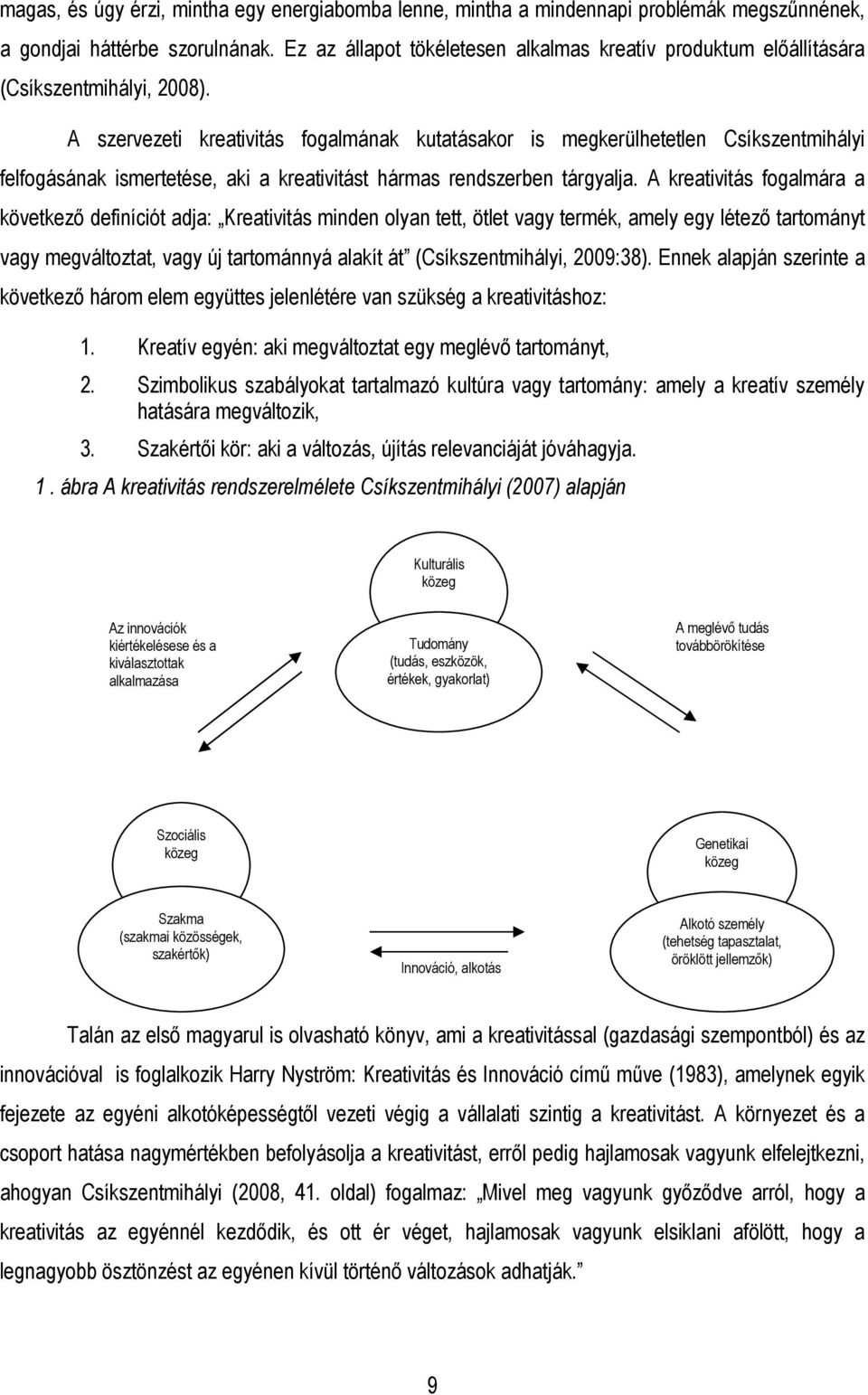 A szervezeti kreativitás fogalmának kutatásakor is megkerülhetetlen Csíkszentmihályi felfogásának ismertetése, aki a kreativitást hármas rendszerben tárgyalja.