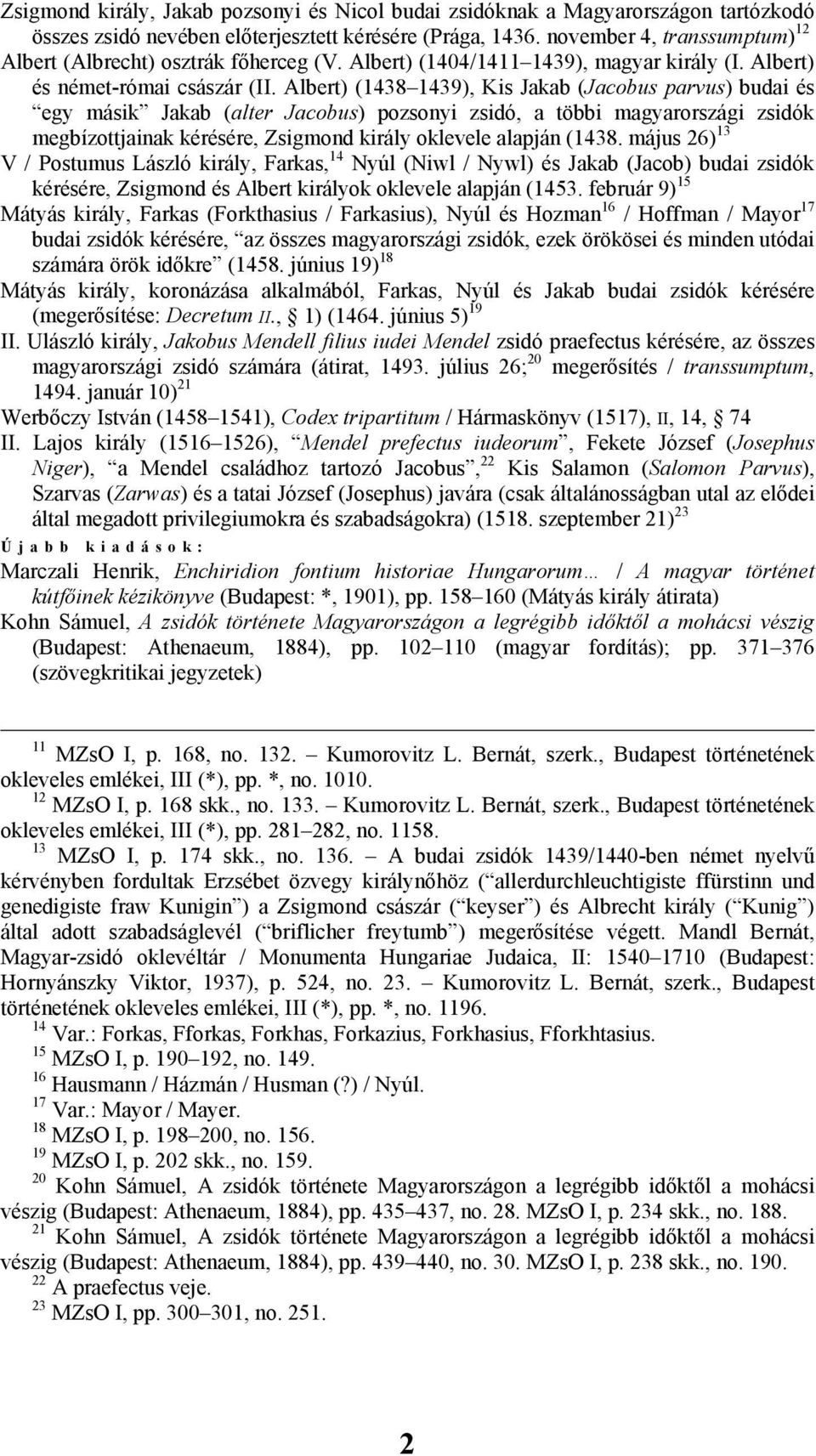 Albert) (1438 1439), Kis Jakab (Jacobus parvus) budai és egy másik Jakab (alter Jacobus) pozsonyi zsidó, a többi magyarországi zsidók megbízottjainak kérésére, Zsigmond király oklevele alapján (1438.