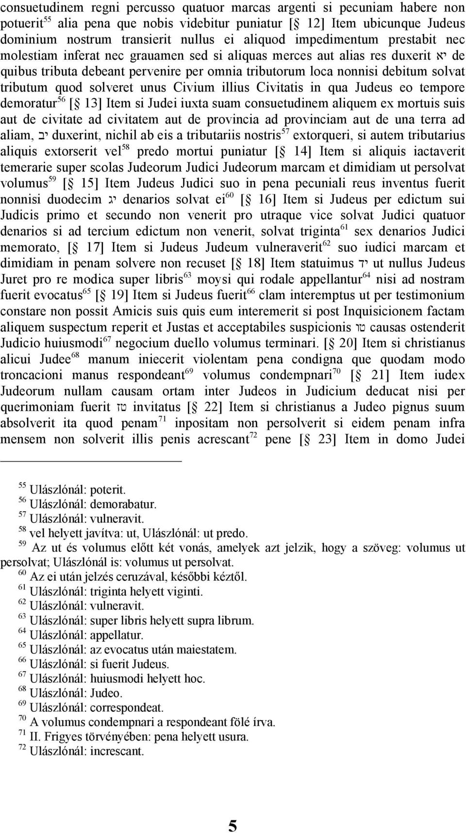 quod solveret unus Civium illius Civitatis in qua Judeus eo tempore demoratur 56 [ 13] Item si Judei iuxta suam consuetudinem aliquem ex mortuis suis aut de civitate ad civitatem aut de provincia ad