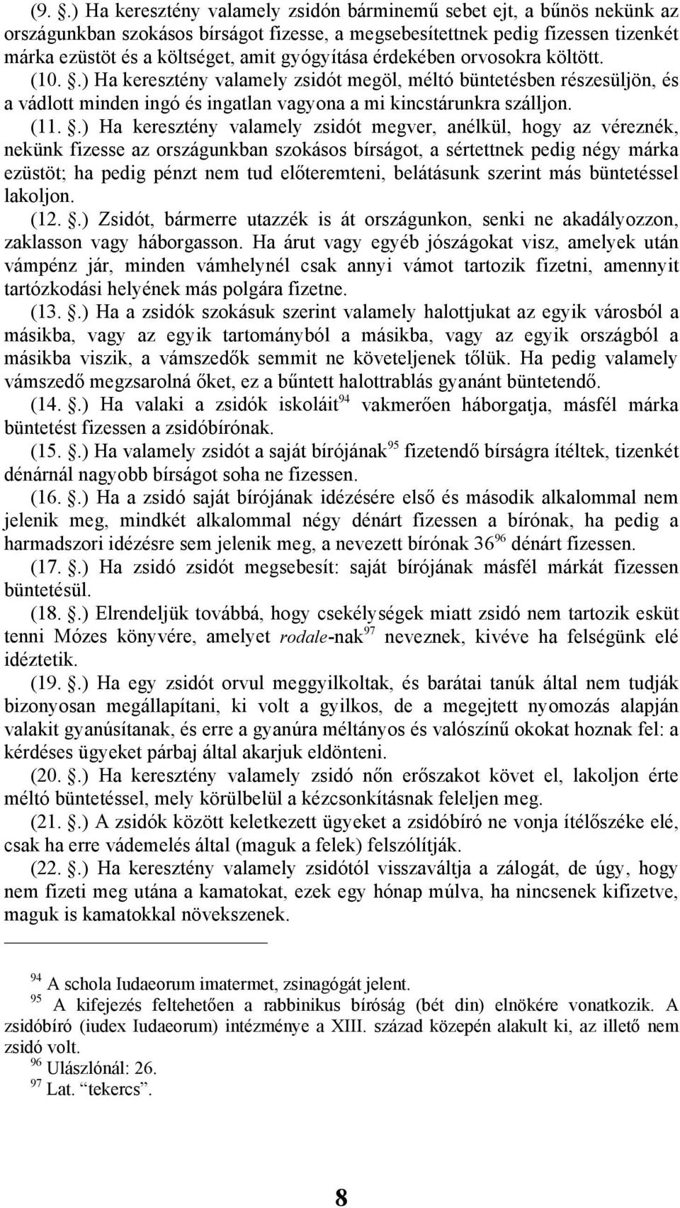 .) Ha keresztény valamely zsidót megver, anélkül, hogy az véreznék, nekünk fizesse az országunkban szokásos bírságot, a sértettnek pedig négy márka ezüstöt; ha pedig pénzt nem tud előteremteni,