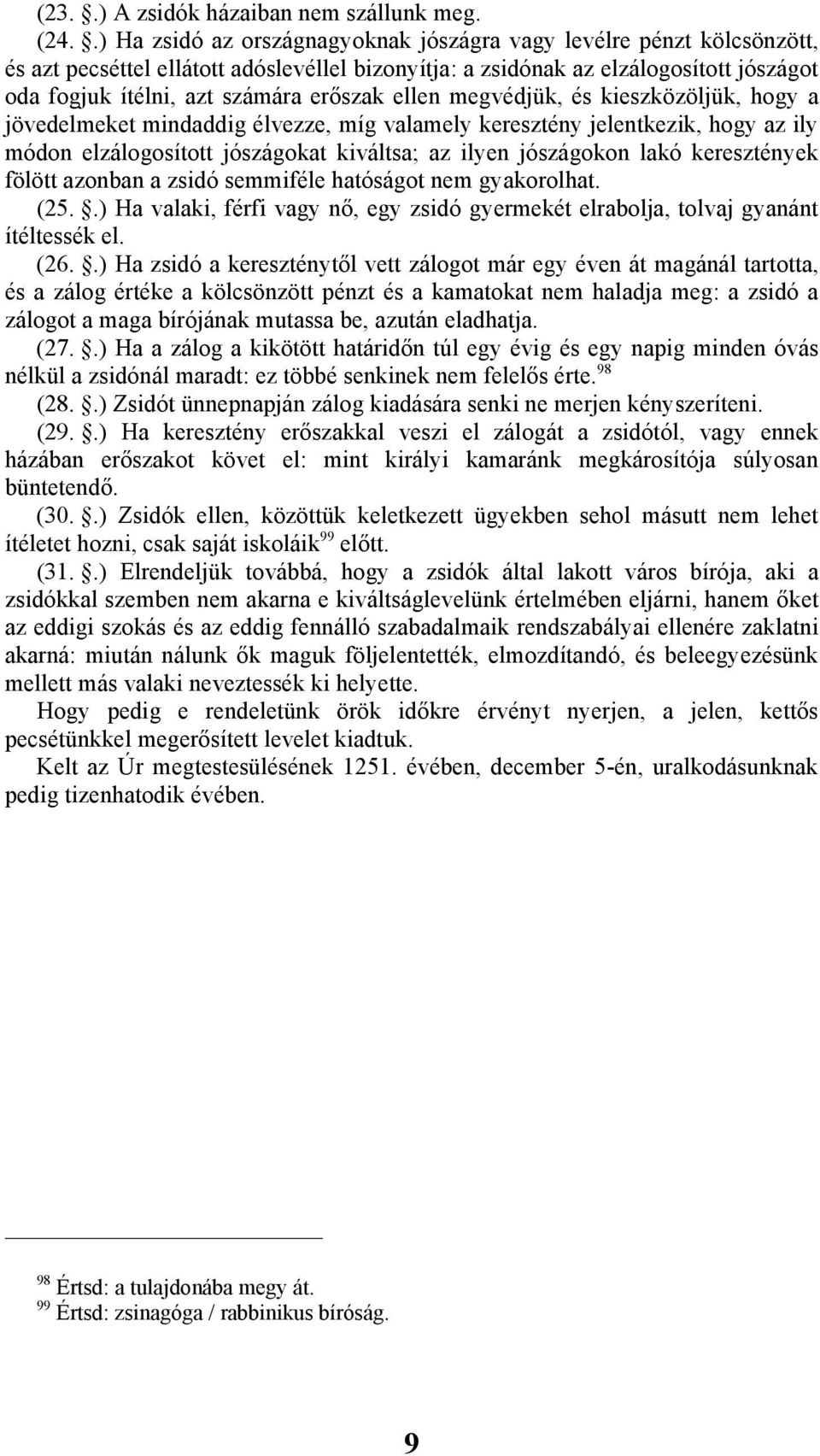 ellen megvédjük, és kieszközöljük, hogy a jövedelmeket mindaddig élvezze, míg valamely keresztény jelentkezik, hogy az ily módon elzálogosított jószágokat kiváltsa; az ilyen jószágokon lakó