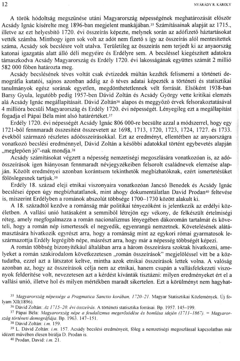 Minthogy igen sok volt az adót nem fizető s így az összeírás alól mentesítettek száma, Acsády sok becslésre volt utalva.