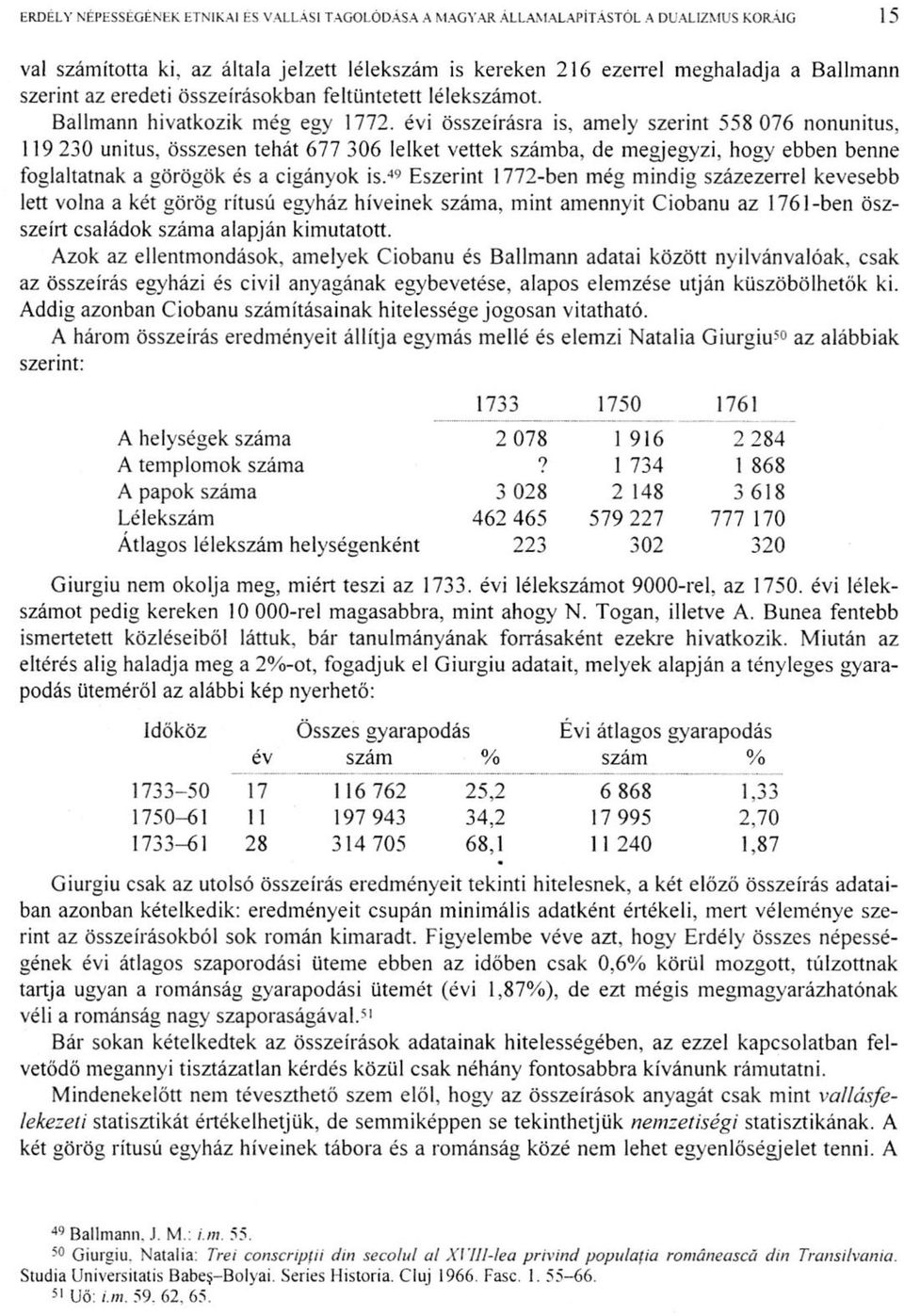 évi összeírásra is, amely szerint 558 076 nonunitus, 119 230 unitus, összesen tehát 677 306 lelket vettek számba, de megjegyzi, hogy ebben benne foglaltatnak a görögök és a cigányok is.