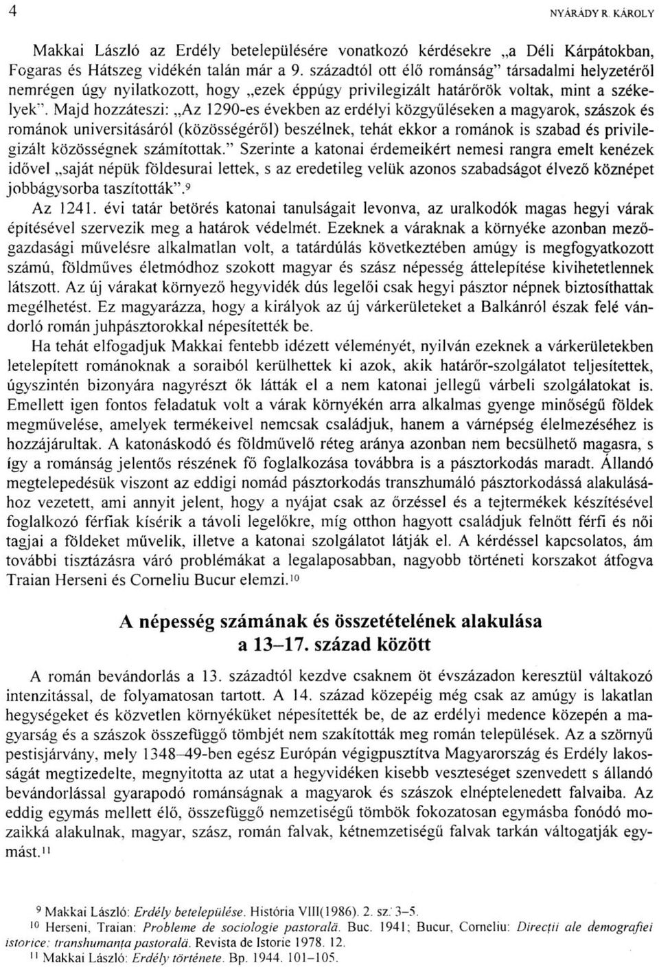 Majd hozzáteszi: Az 1290-es években az erdélyi közgyűléseken a magyarok, szászok és románok universitásáról (közösségéről) beszélnek, tehát ekkor a románok is szabad és privilegizált közösségnek