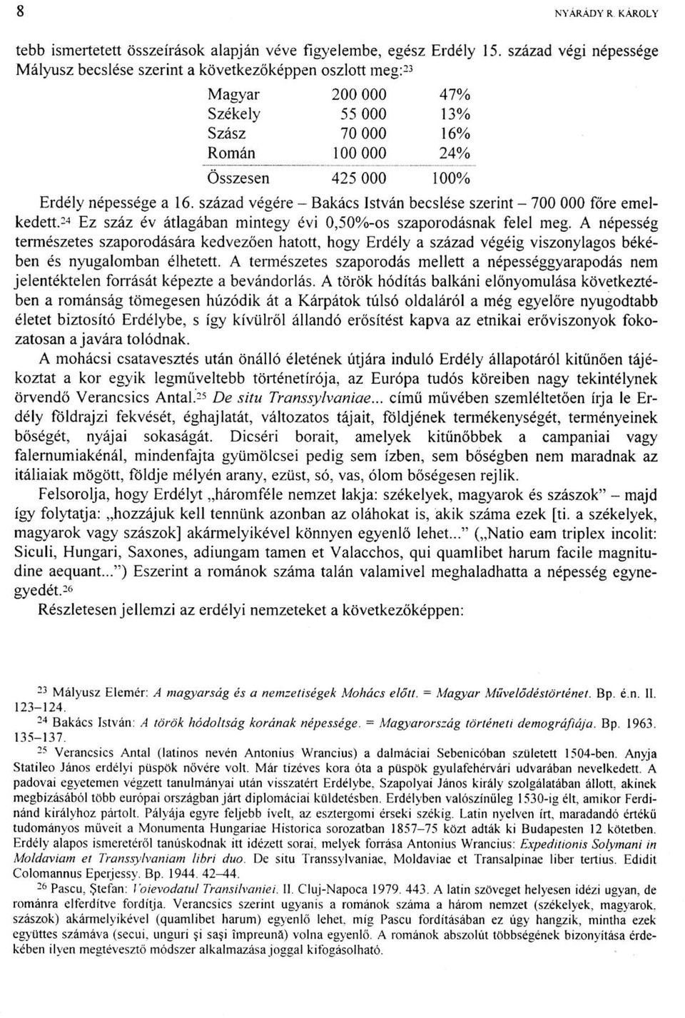 század végére - Bakács István becslése szerint - 700 000 főre emelkedett. 24 Ez száz év átlagában mintegy évi 0,50%-os szaporodásnak felel meg.