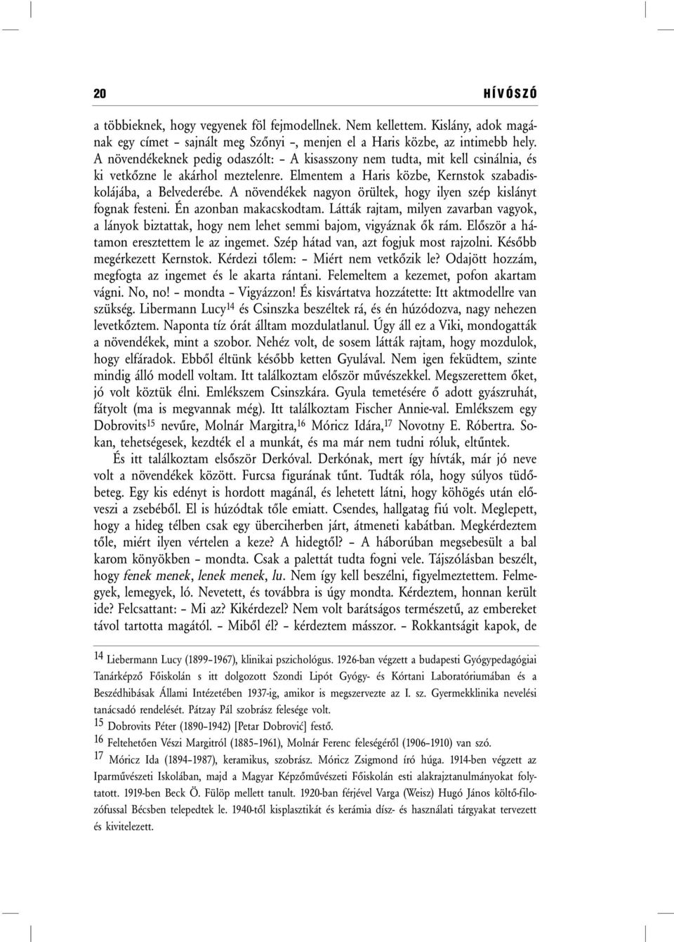 A növendékek nagyon örültek, hogy ilyen szép kislányt fognak festeni. Én azonban makacskodtam. Látták rajtam, milyen zavarban vagyok, a lányok biztattak, hogy nem lehet semmi bajom, vigyáznak ők rám.