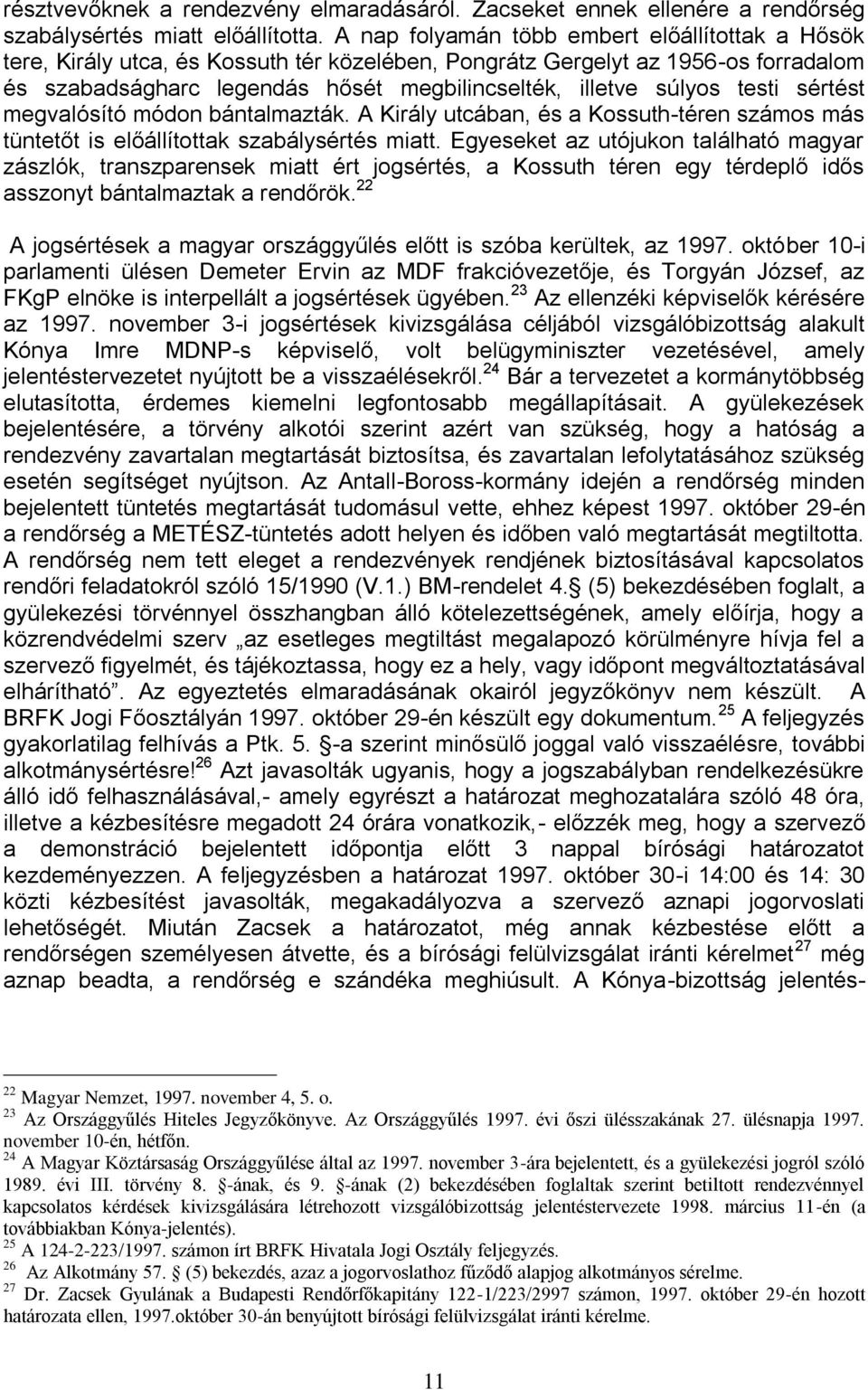 testi sértést megvalósító módon bántalmazták. A Király utcában, és a Kossuth-téren számos más tüntetőt is előállítottak szabálysértés miatt.