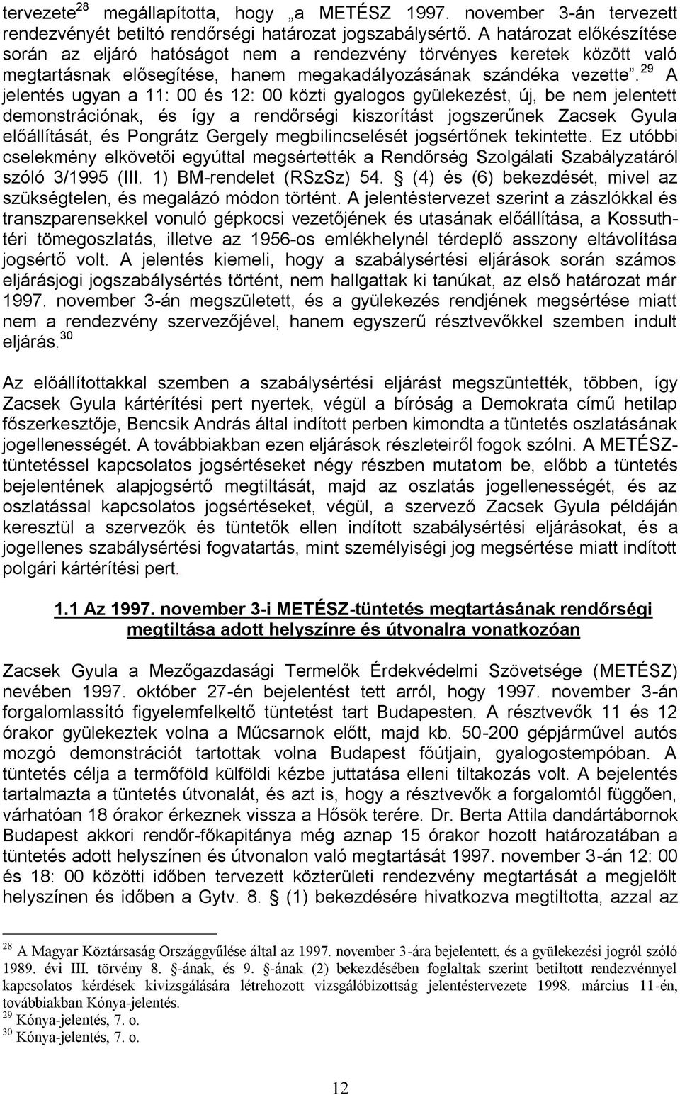 29 A jelentés ugyan a 11: 00 és 12: 00 közti gyalogos gyülekezést, új, be nem jelentett demonstrációnak, és így a rendőrségi kiszorítást jogszerűnek Zacsek Gyula előállítását, és Pongrátz Gergely