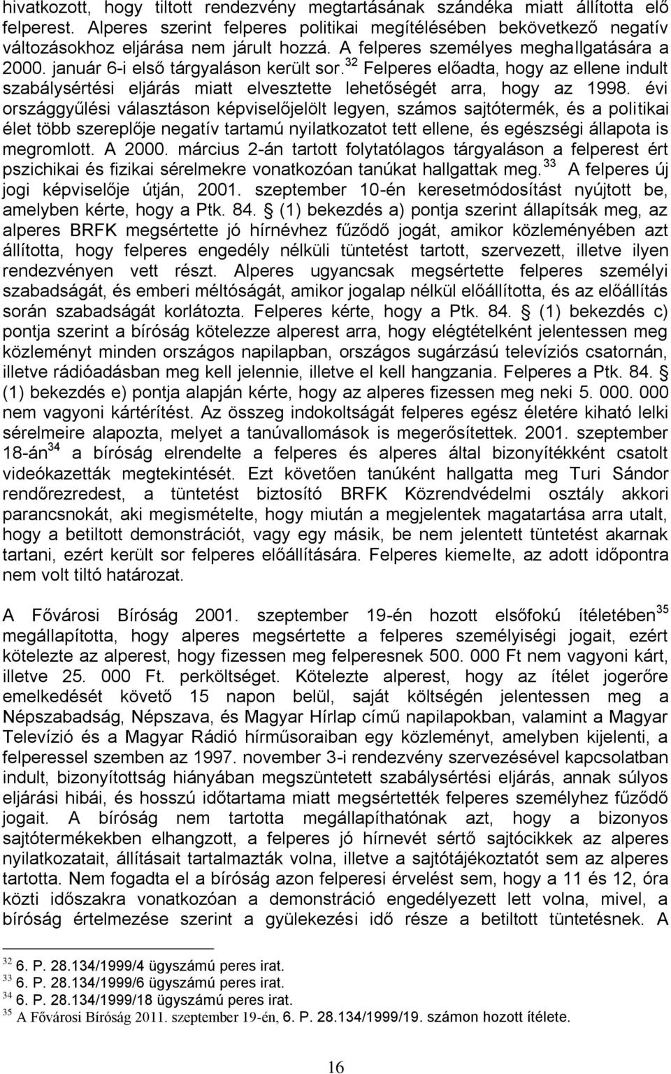 évi országgyűlési választáson képviselőjelölt legyen, számos sajtótermék, és a politikai élet több szereplője negatív tartamú nyilatkozatot tett ellene, és egészségi állapota is megromlott. A 2000.