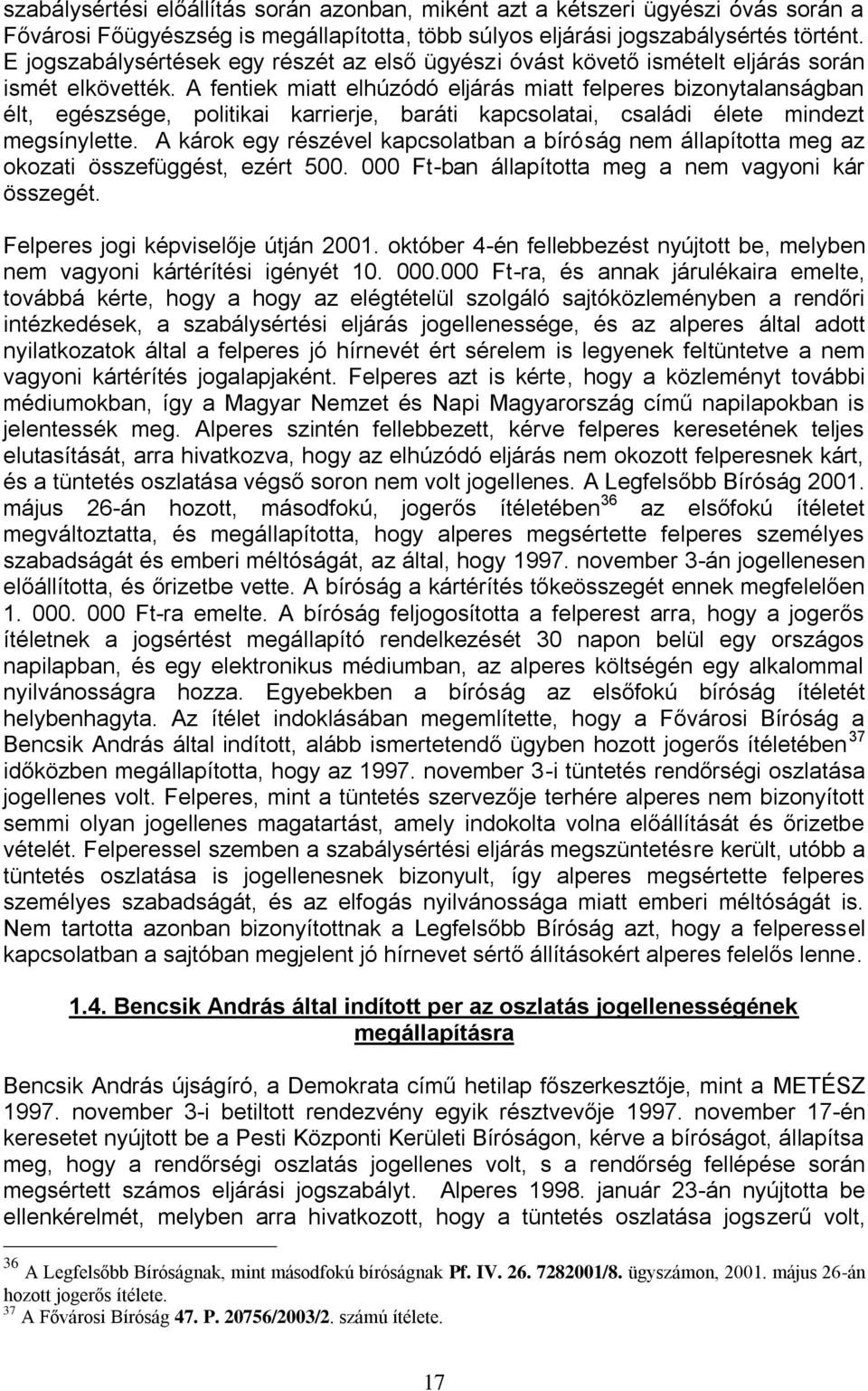 A fentiek miatt elhúzódó eljárás miatt felperes bizonytalanságban élt, egészsége, politikai karrierje, baráti kapcsolatai, családi élete mindezt megsínylette.