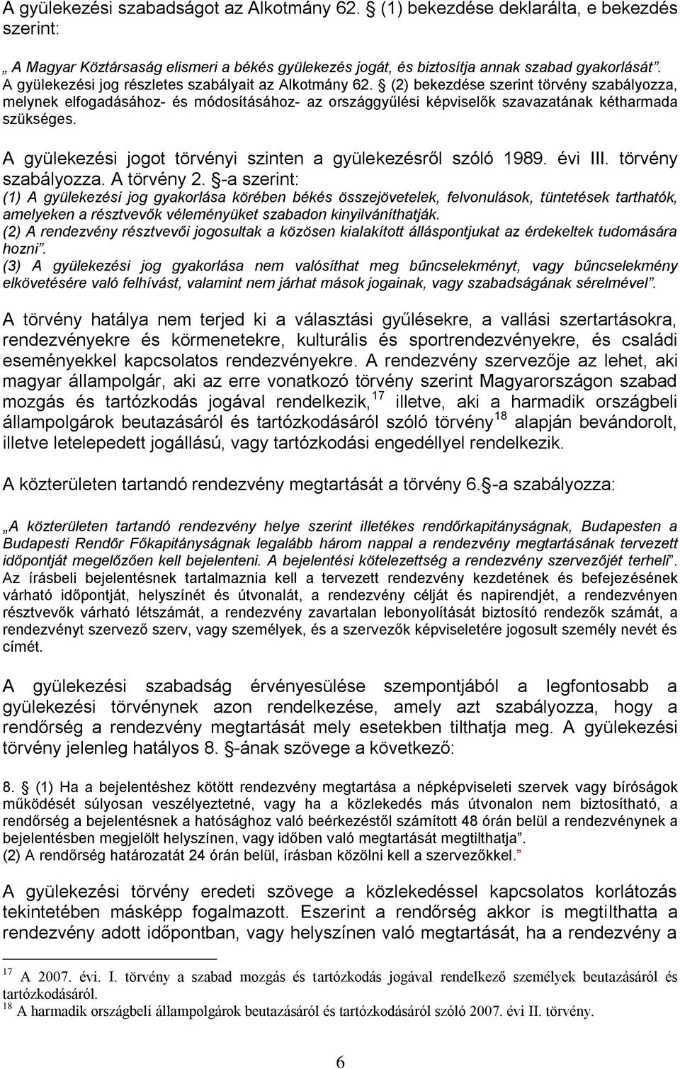 (2) bekezdése szerint törvény szabályozza, melynek elfogadásához- és módosításához- az országgyűlési képviselők szavazatának kétharmada szükséges.