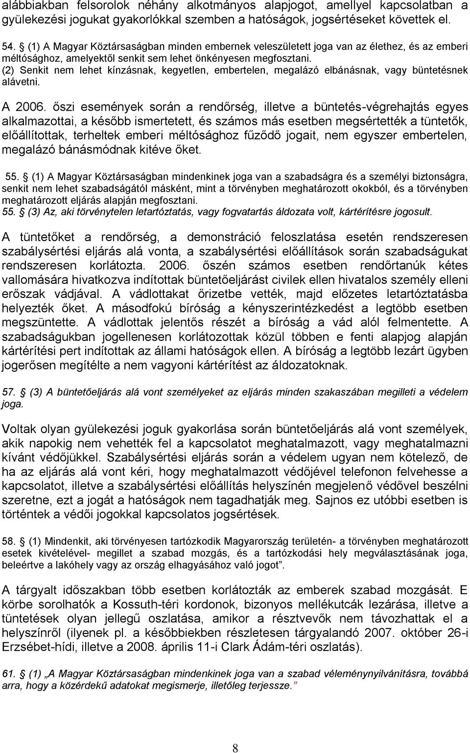 (2) Senkit nem lehet kínzásnak, kegyetlen, embertelen, megalázó elbánásnak, vagy büntetésnek alávetni. A 2006.