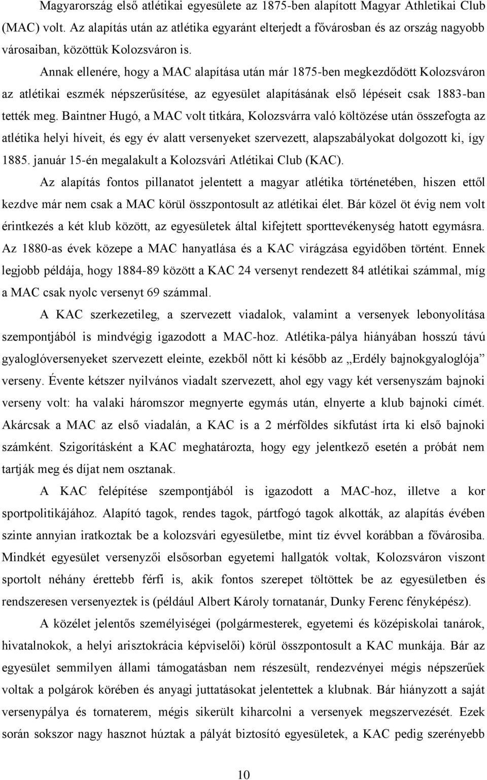 Annak ellenére, hogy a MAC alapítása után már 1875-ben megkezdődött Kolozsváron az atlétikai eszmék népszerűsítése, az egyesület alapításának első lépéseit csak 1883-ban tették meg.