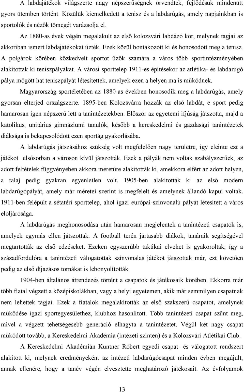 Az 1880-as évek végén megalakult az első kolozsvári labdázó kör, melynek tagjai az akkoriban ismert labdajátékokat űzték. Ezek közül bontakozott ki és honosodott meg a tenisz.