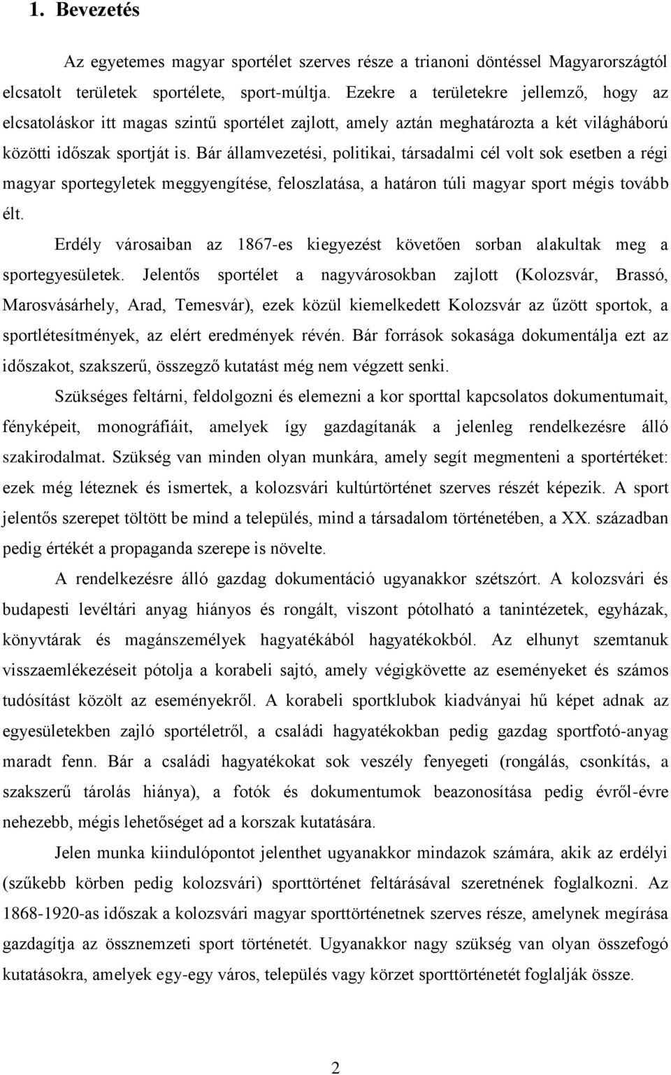 Bár államvezetési, politikai, társadalmi cél volt sok esetben a régi magyar sportegyletek meggyengítése, feloszlatása, a határon túli magyar sport mégis tovább élt.