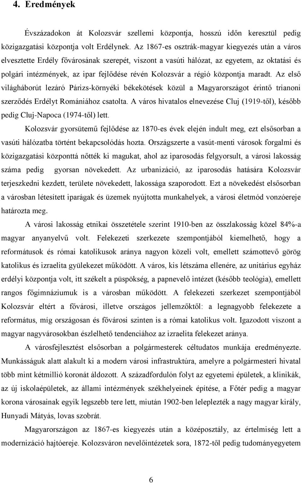 régió központja maradt. Az első világháborút lezáró Párizs-környéki békekötések közül a Magyarországot érintő trianoni szerződés Erdélyt Romániához csatolta.