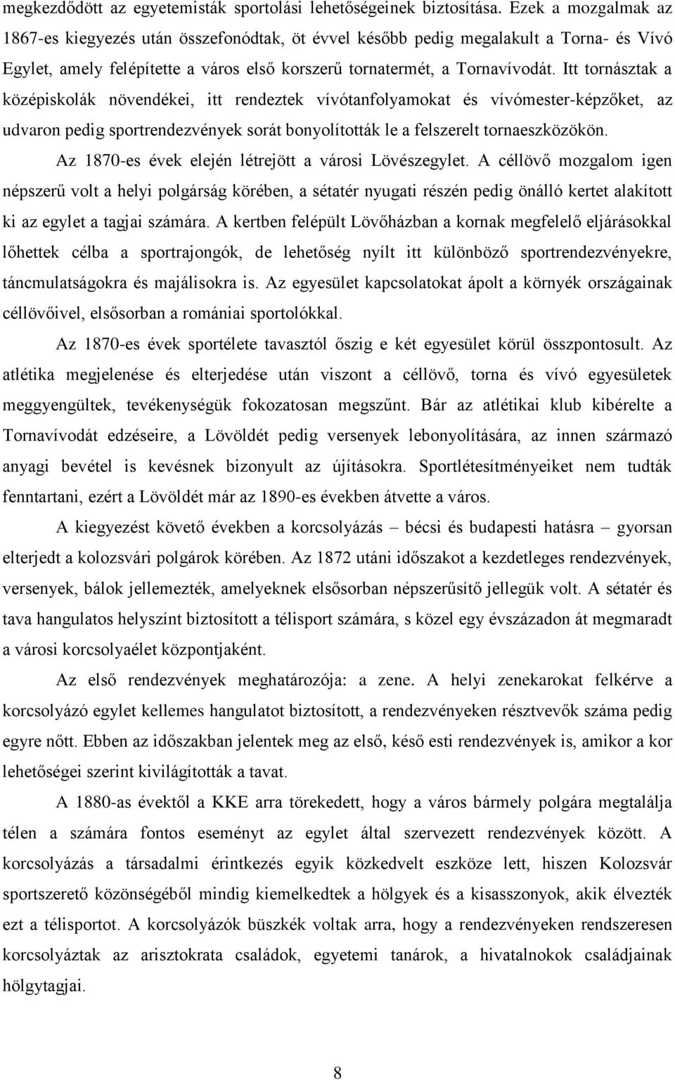 Itt tornásztak a középiskolák növendékei, itt rendeztek vívótanfolyamokat és vívómester-képzőket, az udvaron pedig sportrendezvények sorát bonyolították le a felszerelt tornaeszközökön.