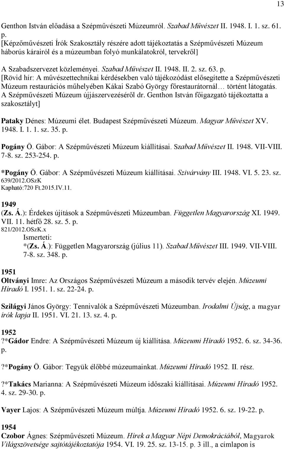 1948. II. 2. sz. 63. p. [Rövid hír: A művészettechnikai kérdésekben való tájékozódást elősegítette a Szépművészeti Múzeum restaurációs műhelyében Kákai Szabó György főrestaurátornál történt látogatás.