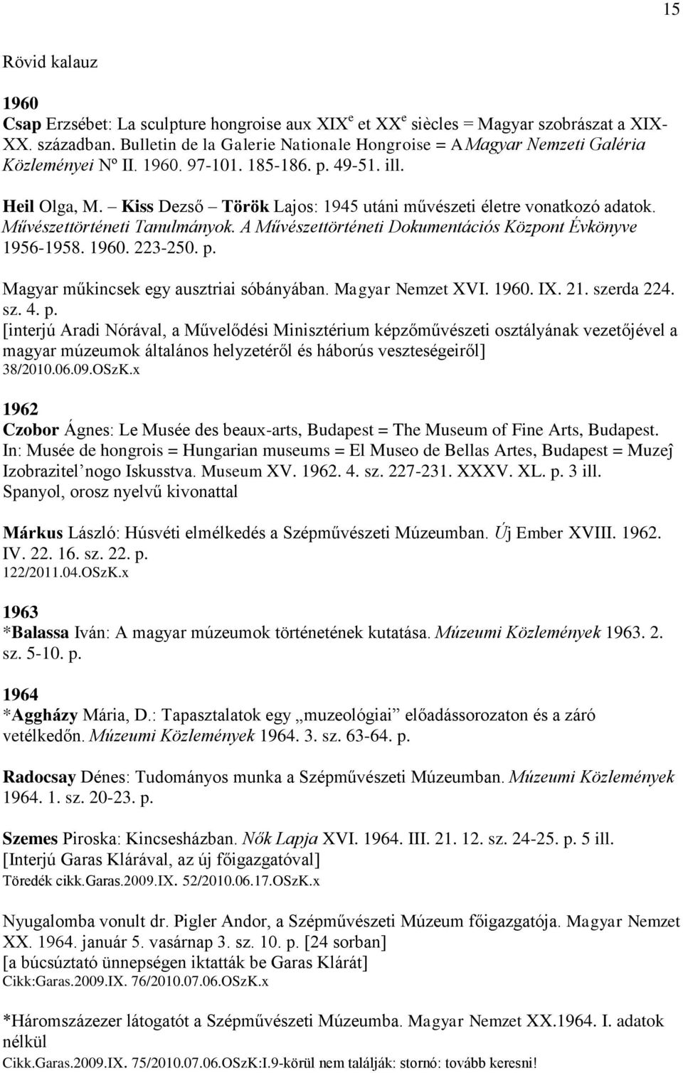 Kiss Dezső Török Lajos: 1945 utáni művészeti életre vonatkozó adatok. Művészettörténeti Tanulmányok. A Művészettörténeti Dokumentációs Központ Évkönyve 1956-1958. 1960. 223-250. p.