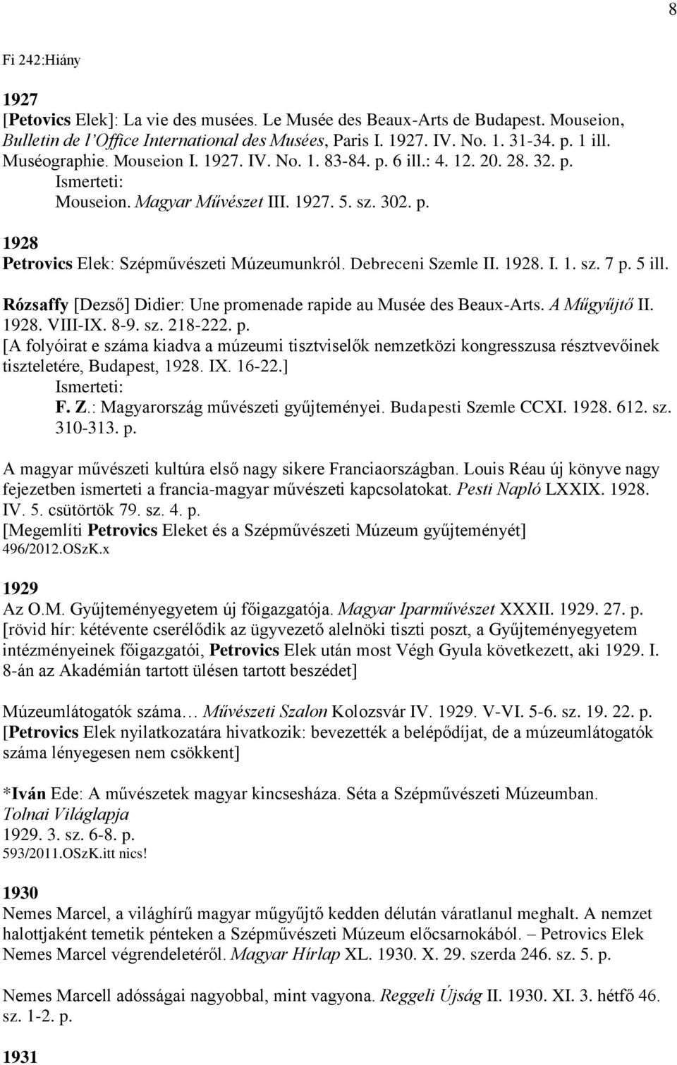 Debreceni Szemle II. 1928. I. 1. sz. 7 p. 5 ill. Rózsaffy [Dezső] Didier: Une promenade rapide au Musée des Beaux-Arts. A Műgyűjtő II. 1928. VIII-IX. 8-9. sz. 218-222. p. [A folyóirat e száma kiadva a múzeumi tisztviselők nemzetközi kongresszusa résztvevőinek tiszteletére, Budapest, 1928.