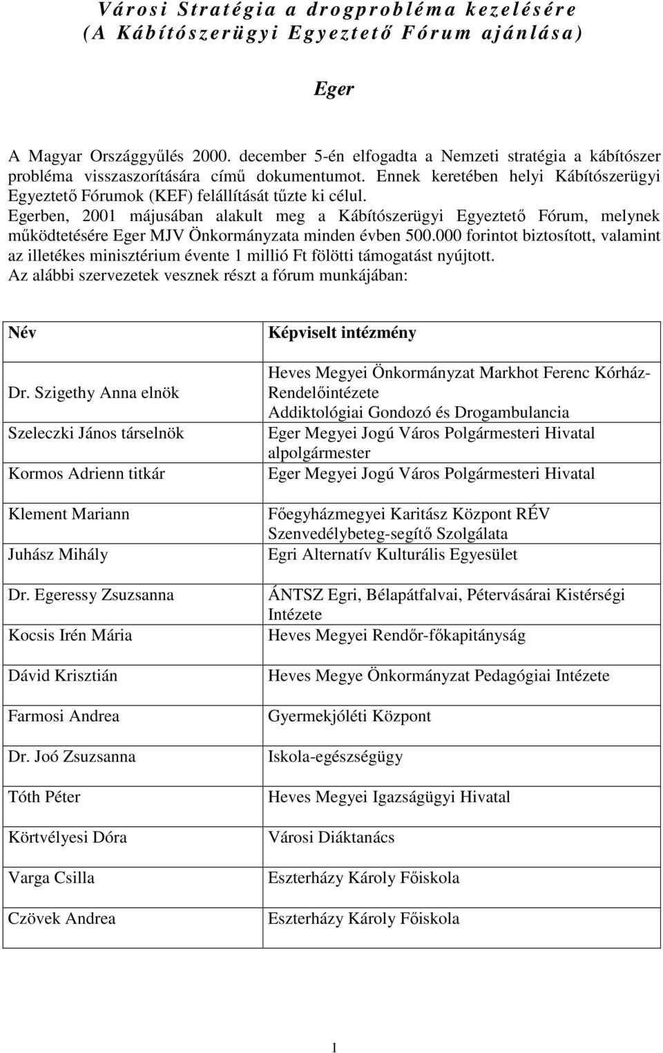 Egerben, 2001 májusában alakult meg a Kábítószerügyi Egyeztető Fórum, melynek működtetésére Eger MJV Önkormányzata minden évben 500.