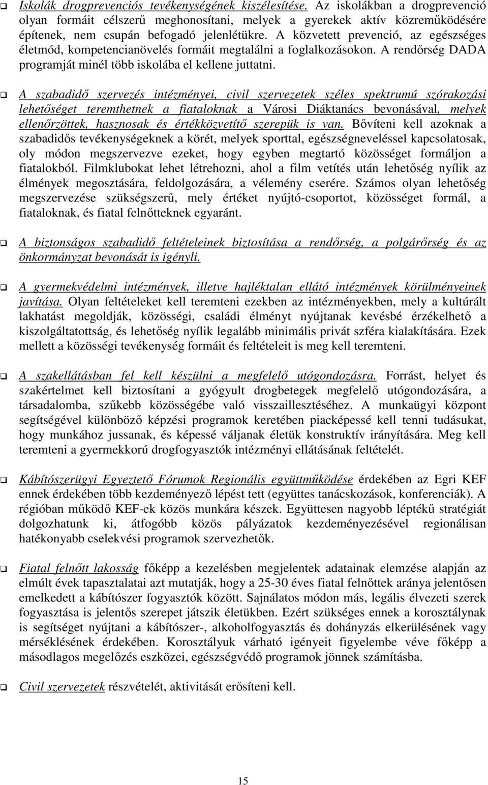 A közvetett prevenció, az egészséges életmód, kompetencianövelés formáit megtalálni a foglalkozásokon. A rendőrség DADA programját minél több iskolába el kellene juttatni.