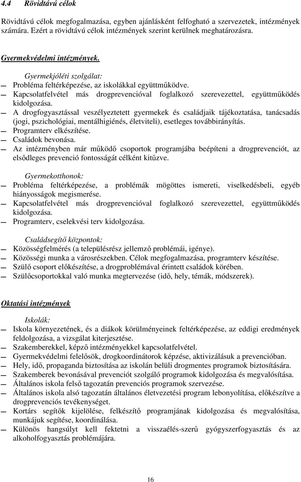 A drogfogyasztással veszélyeztetett gyermekek és családjaik tájékoztatása, tanácsadás (jogi, pszichológiai, mentálhigiénés, életviteli), esetleges továbbirányítás. Programterv elkészítése.