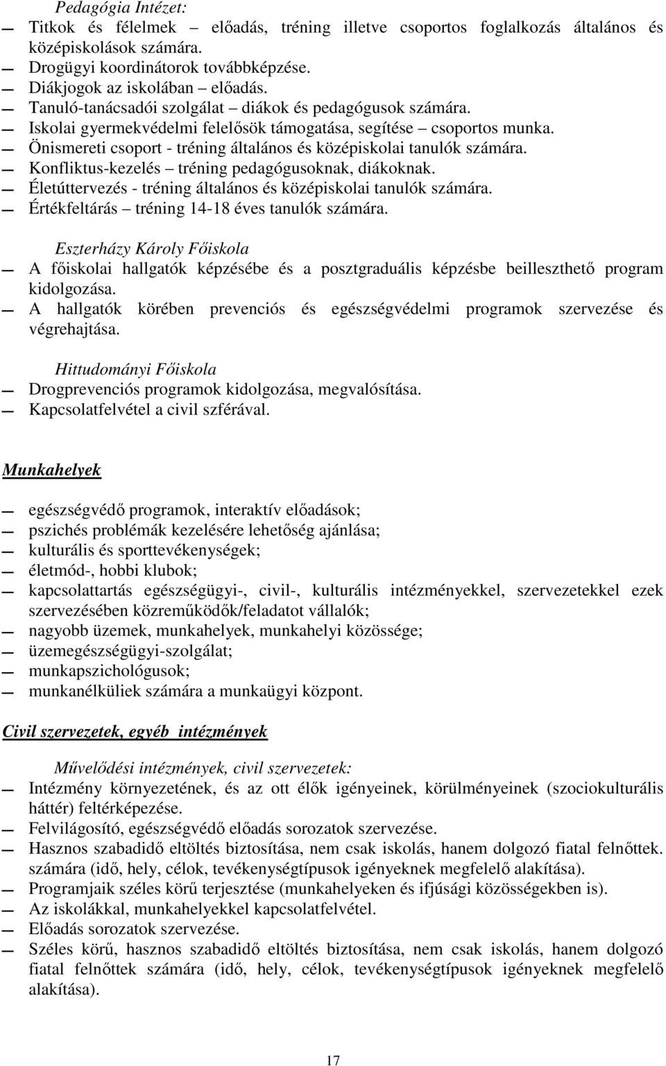 Önismereti csoport - tréning általános és középiskolai tanulók számára. Konfliktus-kezelés tréning pedagógusoknak, diákoknak. Életúttervezés - tréning általános és középiskolai tanulók számára.