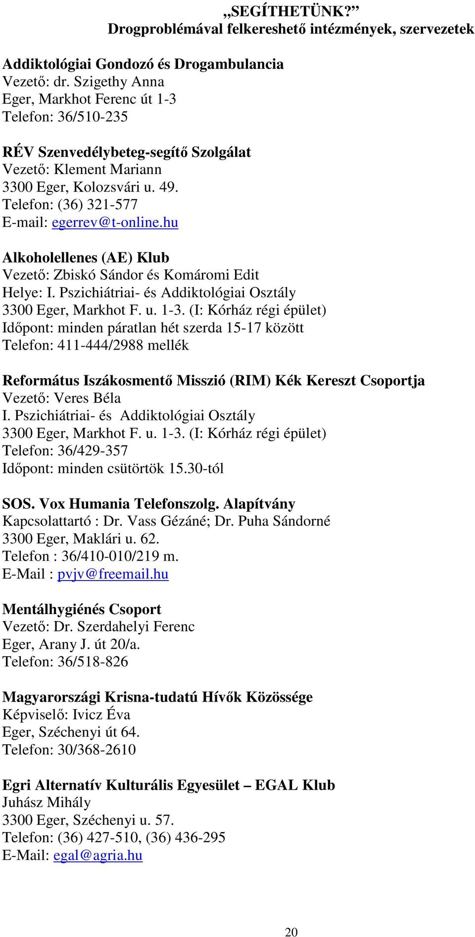 hu Alkoholellenes (AE) Klub Vezető: Zbiskó Sándor és Komáromi Edit Helye: I. Pszichiátriai- és Addiktológiai Osztály 3300 Eger, Markhot F. u. 1-3.